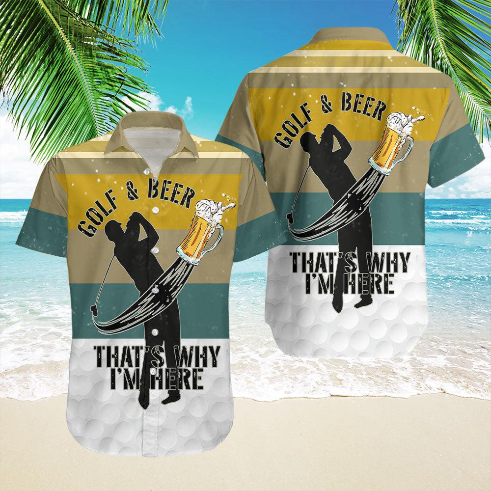 Golf And Beer That's Why I'm Here Hawaiian Shirt For Men & Women