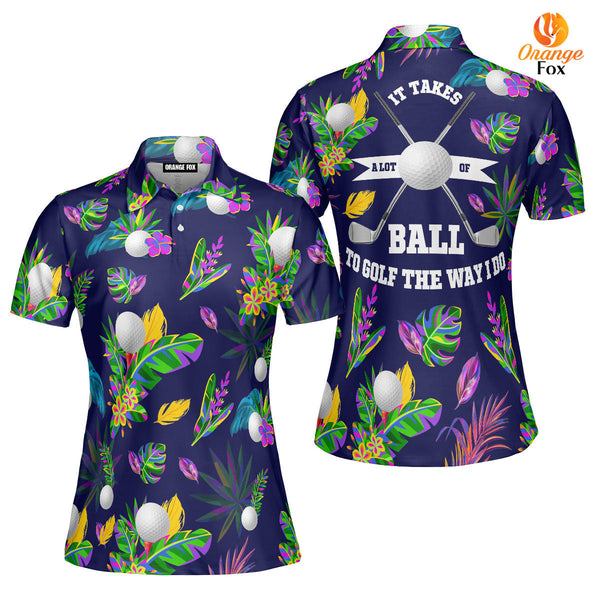 Golf It Takes A Lot Of Balls To Golf The Way I Do Tropical Polo Shirt For Women
